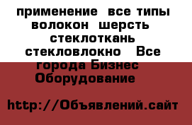 применение: все типы волокон, шерсть, стеклоткань,стекловлокно - Все города Бизнес » Оборудование   